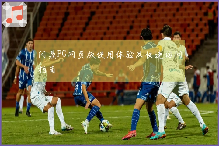问鼎PG网页版使用体验及快速访问指南